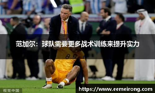范加尔：球队需要更多战术训练来提升实力