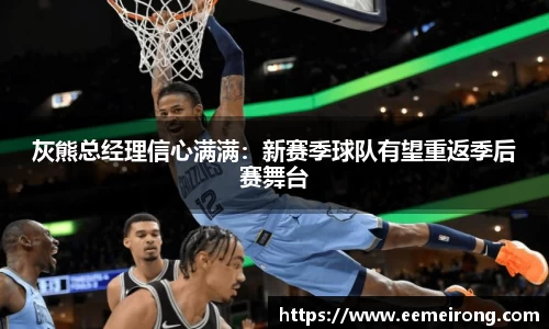 灰熊总经理信心满满：新赛季球队有望重返季后赛舞台