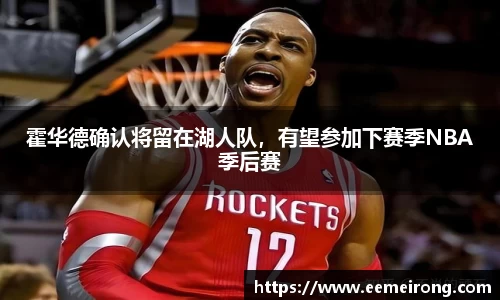 霍华德确认将留在湖人队，有望参加下赛季NBA季后赛