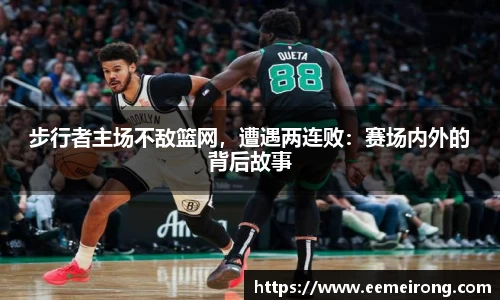 步行者主场不敌篮网，遭遇两连败：赛场内外的背后故事