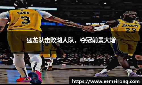 猛龙队击败湖人队，夺冠前景大增