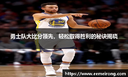 勇士队大比分领先，轻松取得胜利的秘诀揭晓