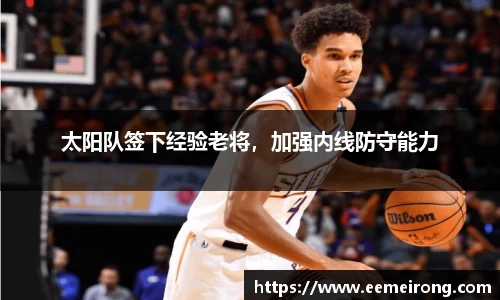 太阳队签下经验老将，加强内线防守能力