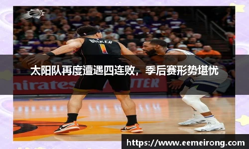 太阳队再度遭遇四连败，季后赛形势堪忧