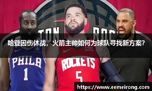 哈登因伤休战，火箭主帅如何为球队寻找新方案？