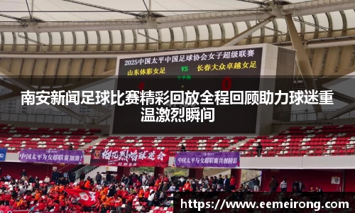 南安新闻足球比赛精彩回放全程回顾助力球迷重温激烈瞬间