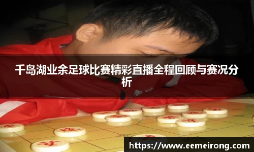千岛湖业余足球比赛精彩直播全程回顾与赛况分析