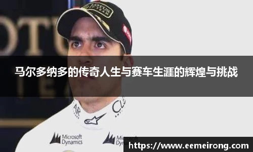 马尔多纳多的传奇人生与赛车生涯的辉煌与挑战
