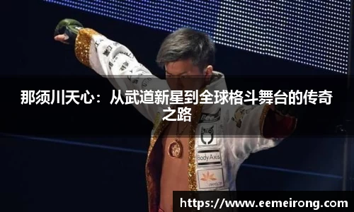 那须川天心：从武道新星到全球格斗舞台的传奇之路