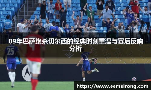 09年巴萨绝杀切尔西的经典时刻重温与赛后反响分析
