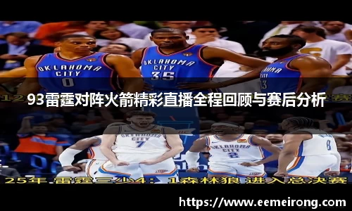 93雷霆对阵火箭精彩直播全程回顾与赛后分析