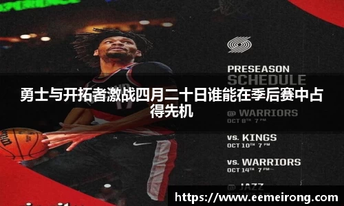 勇士与开拓者激战四月二十日谁能在季后赛中占得先机