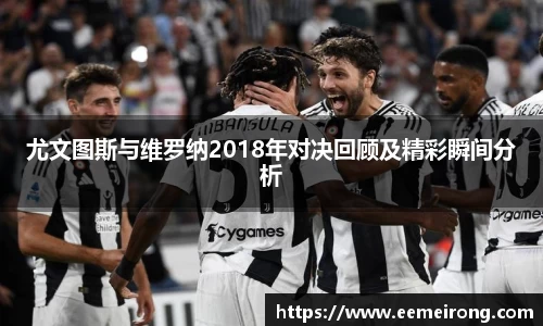 尤文图斯与维罗纳2018年对决回顾及精彩瞬间分析