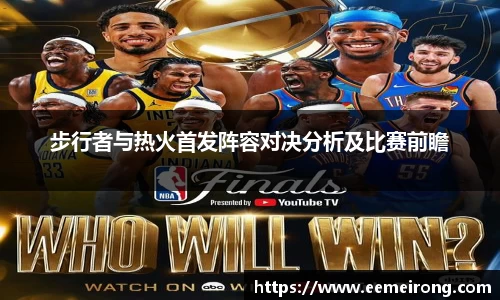 步行者与热火首发阵容对决分析及比赛前瞻