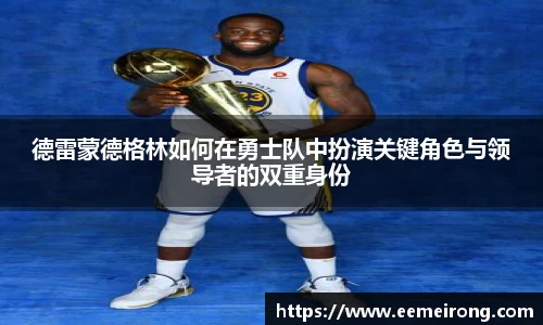 德雷蒙德格林如何在勇士队中扮演关键角色与领导者的双重身份